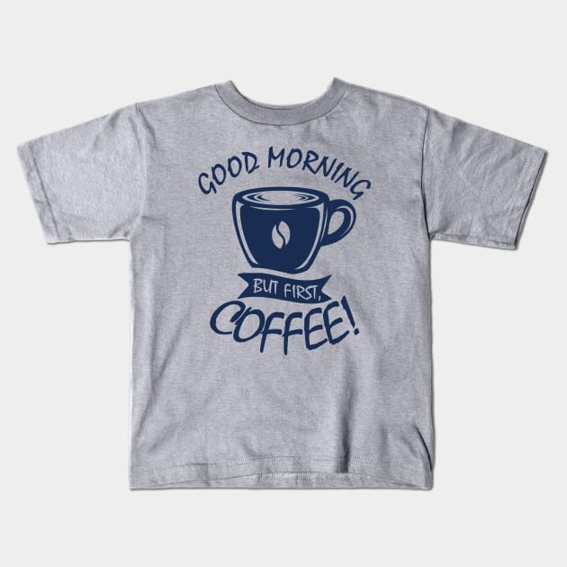 Good Morning, But First Coffee Kids T-Shirt by dkdesigns27